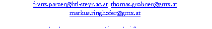 Textfeld: franz.parzer@htl-steyr.ac.at  thomas.grobner@gmx.at  markus.ringhofer@gmx.at

gdutzler@gmx.net  wolfgang.heidl@utanet.at

