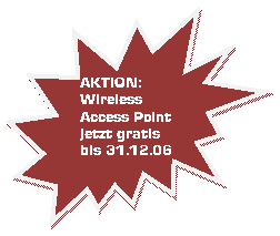 Explosion 2: AKTION: 
Wireless Access Point jetzt gratis bis 31.12.06
